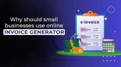 Why Should Small Businesses Use Online Invoice Generator